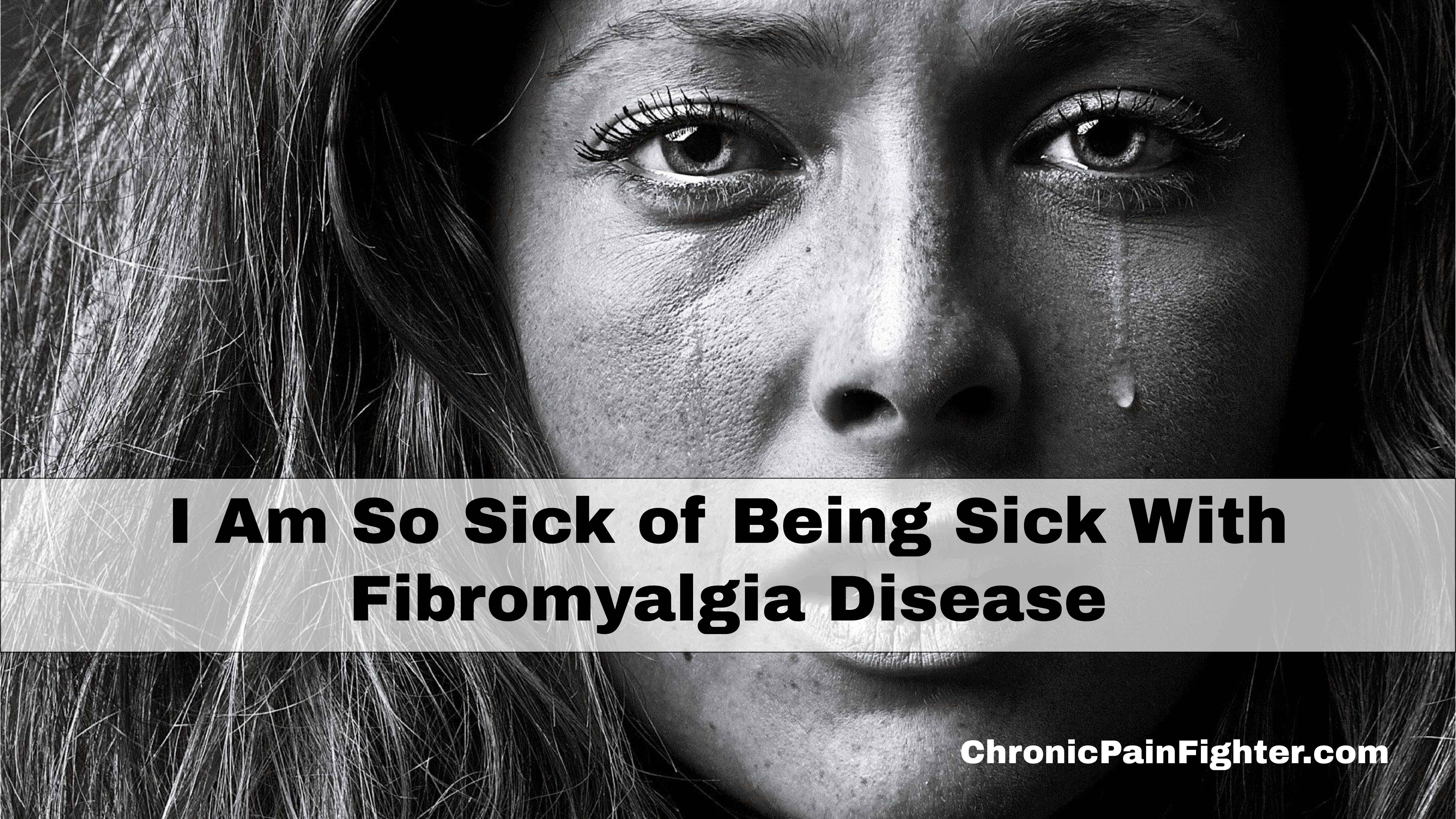 I Am So Sick of Being Sick With Fibromyalgia Disease