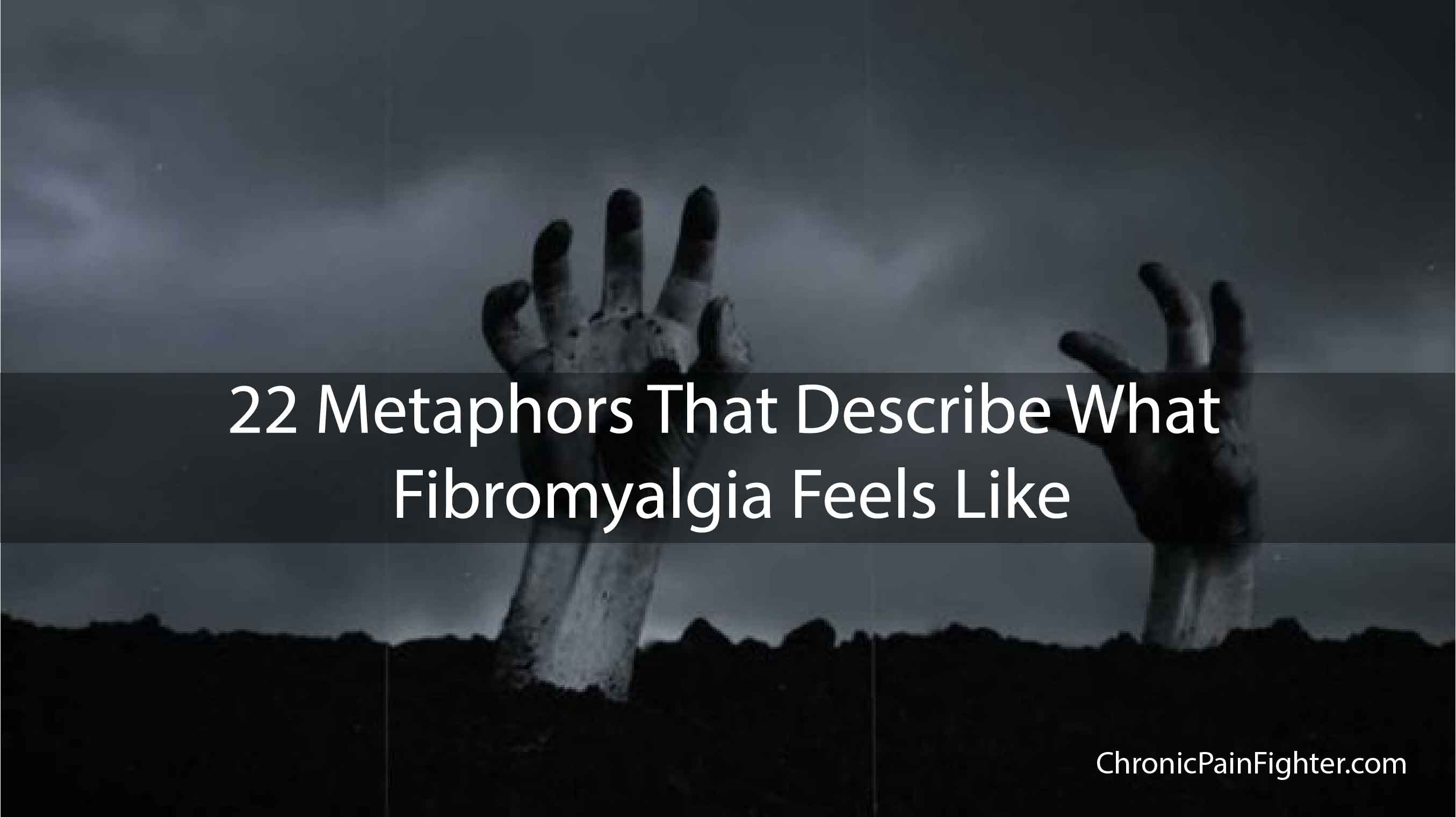 22 Metaphors That Describe What Fibromyalgia Feels Like
