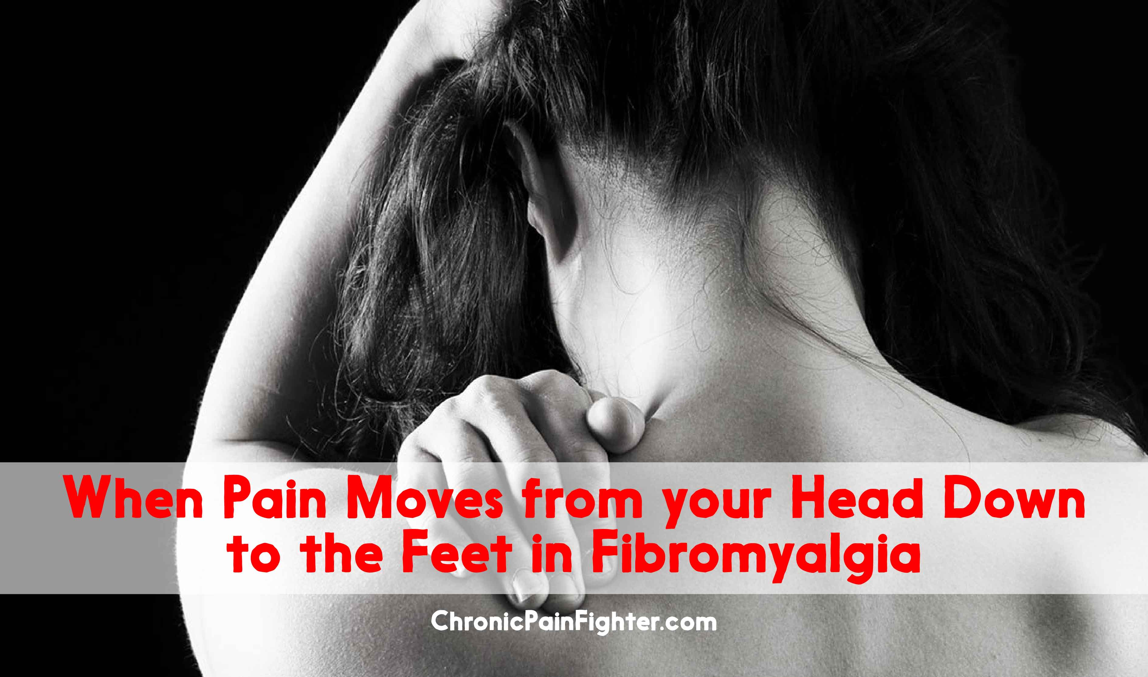 When Pain moves from your Head Down to the feet in Fibromyalgia