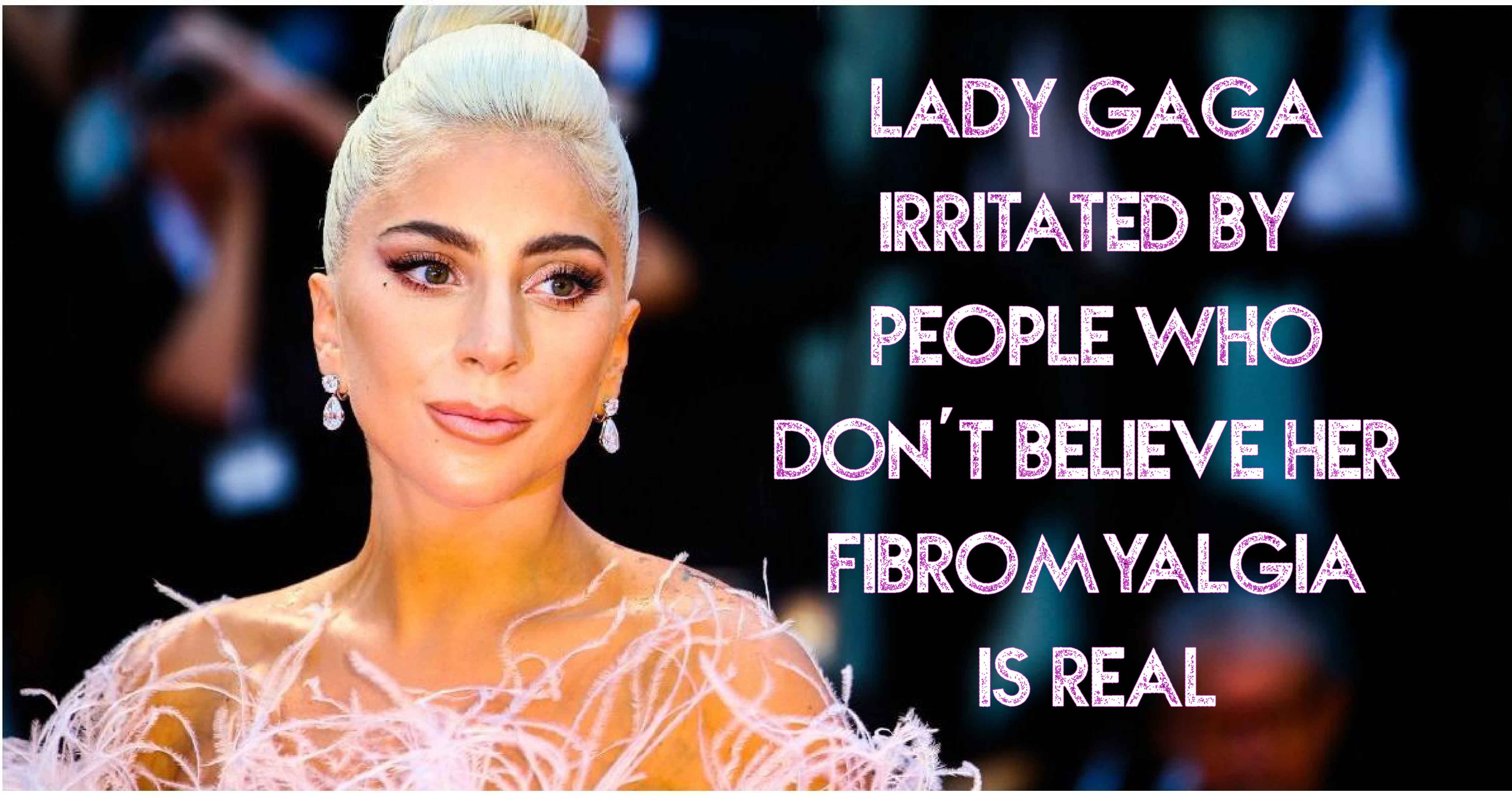 Lady Gaga Pissed by People who don’t Believe her Chronic Illness is Real