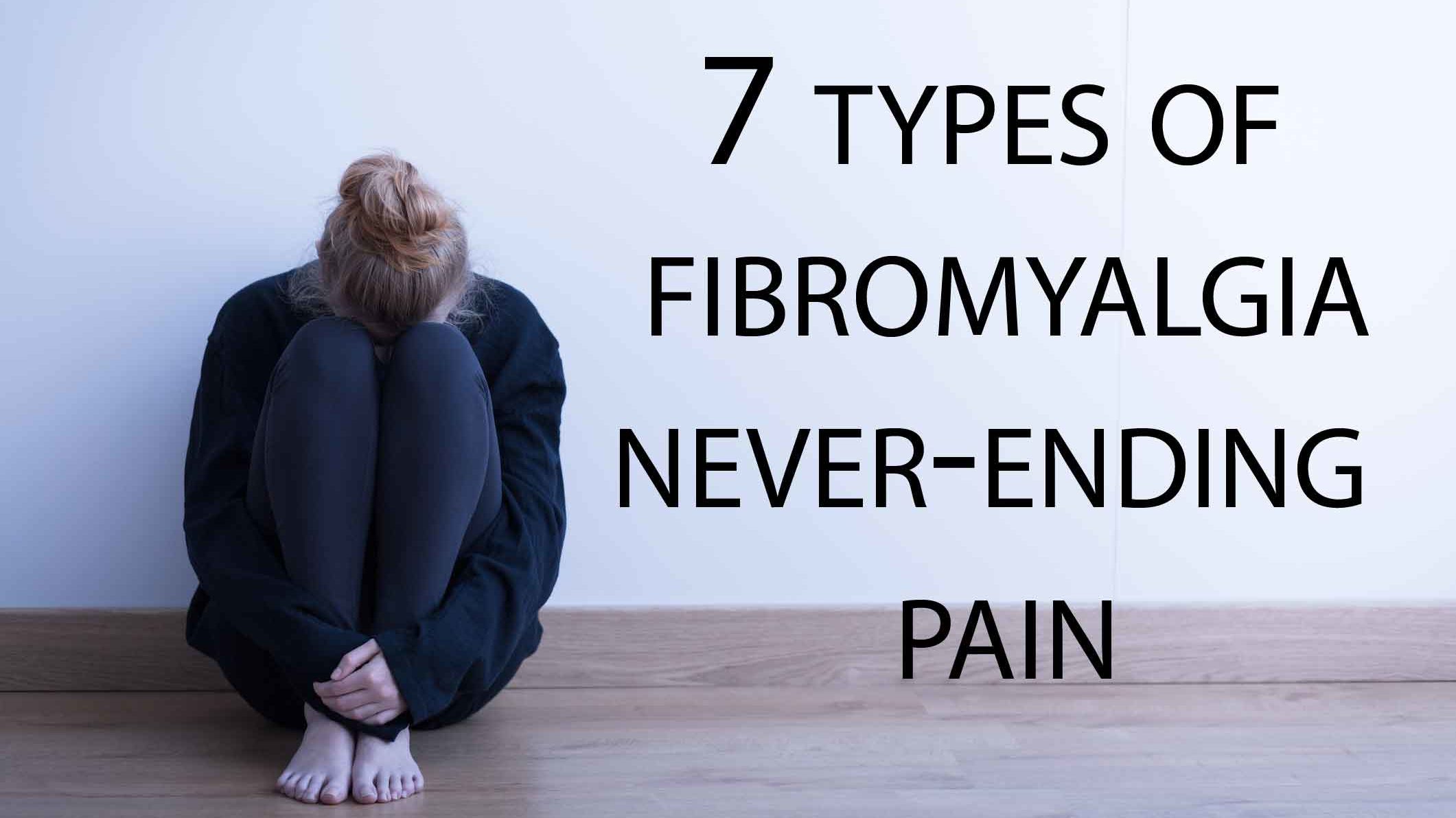 7 types of fibromyalgia never-ending pain