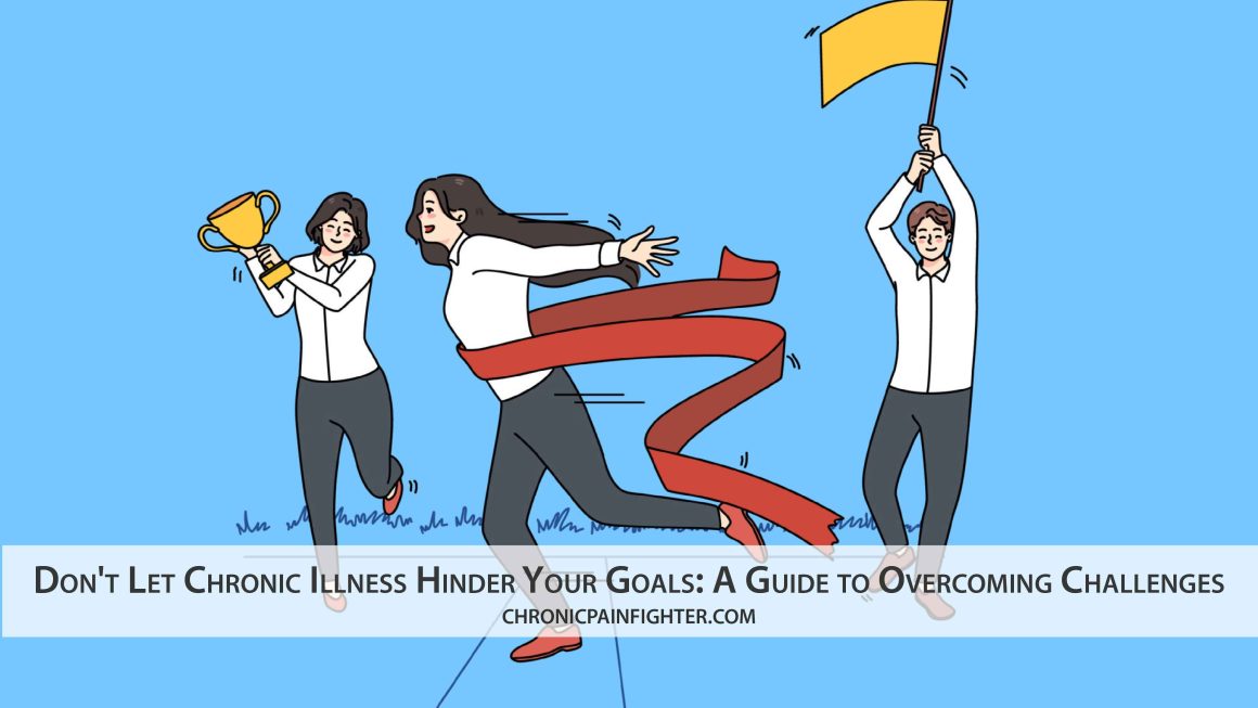 Don’t Let Chronic Illness Hinder Your Goals: A Guide to Overcoming Challenges