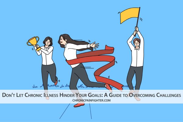 Don’t Let Chronic Illness Hinder Your Goals: A Guide to Overcoming Challenges